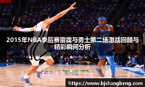 2015年NBA季后赛雷霆与勇士第二场激战回顾与精彩瞬间分析